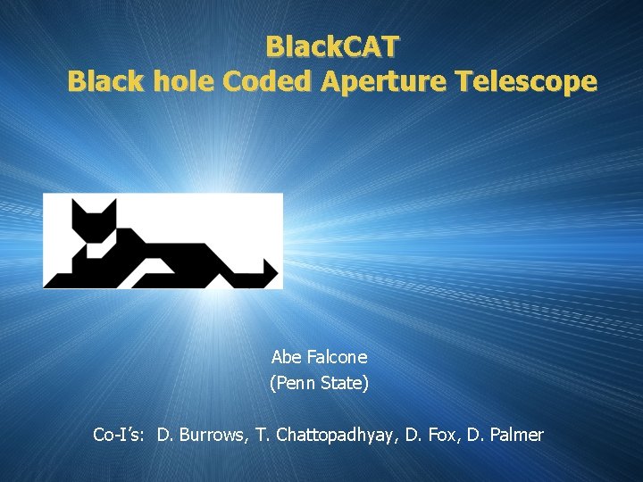 Black. CAT Black hole Coded Aperture Telescope Abe Falcone (Penn State) Co-I’s: D. Burrows,