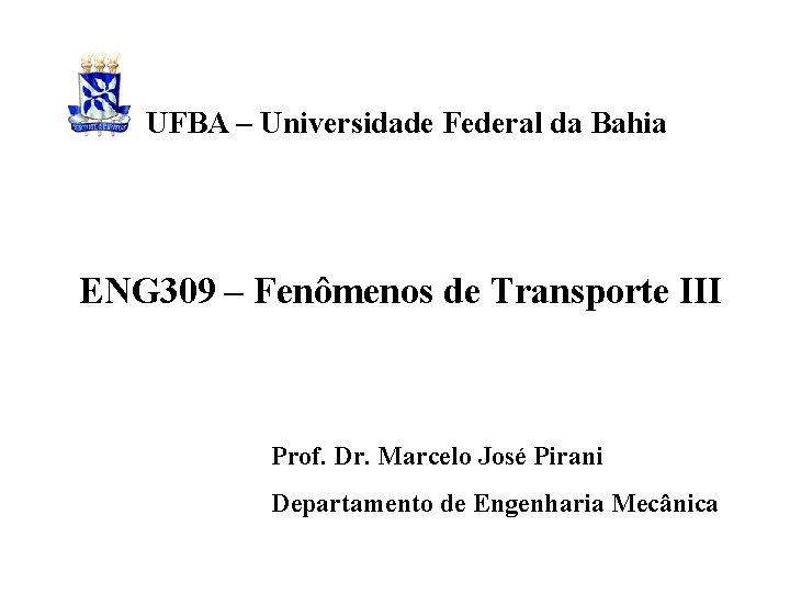 UFBA – Universidade Federal da Bahia ENG 309 – Fenômenos de Transporte III Prof.