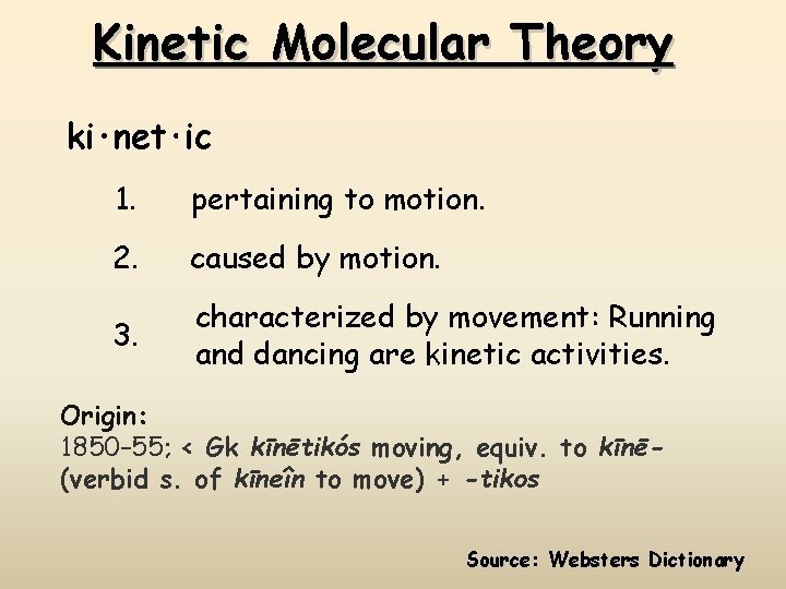 Kinetic Molecular Theory ki⋅net⋅ic 1. pertaining to motion. 2. caused by motion. 3. characterized