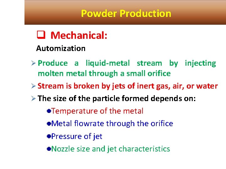 Powder Production q Mechanical: Automization Ø Produce a liquid-metal stream by injecting molten metal