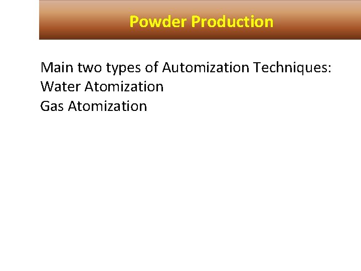 Powder Production Main two types of Automization Techniques: Water Atomization Gas Atomization 