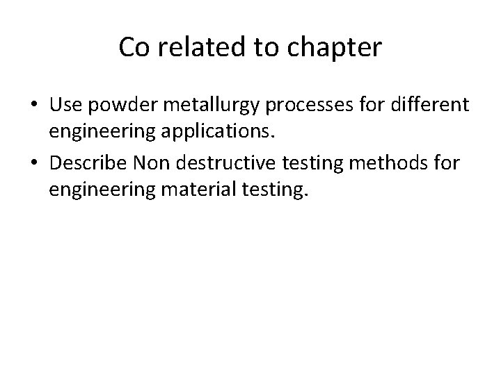 Co related to chapter • Use powder metallurgy processes for different engineering applications. •