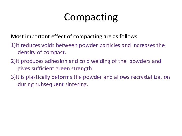 Compacting Most important effect of compacting are as follows 1)It reduces voids between powder