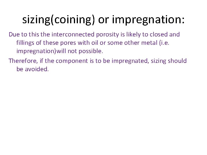 sizing(coining) or impregnation: Due to this the interconnected porosity is likely to closed and