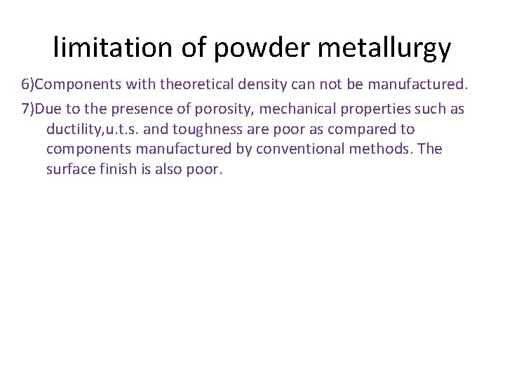 limitation of powder metallurgy 6)Components with theoretical density can not be manufactured. 7)Due to