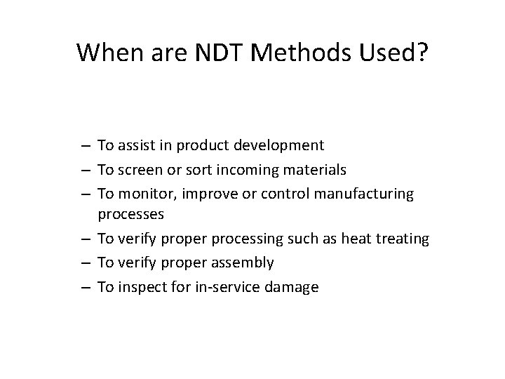 When are NDT Methods Used? – To assist in product development – To screen