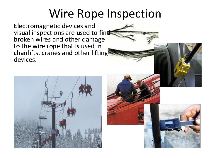 Wire Rope Inspection Electromagnetic devices and visual inspections are used to find broken wires