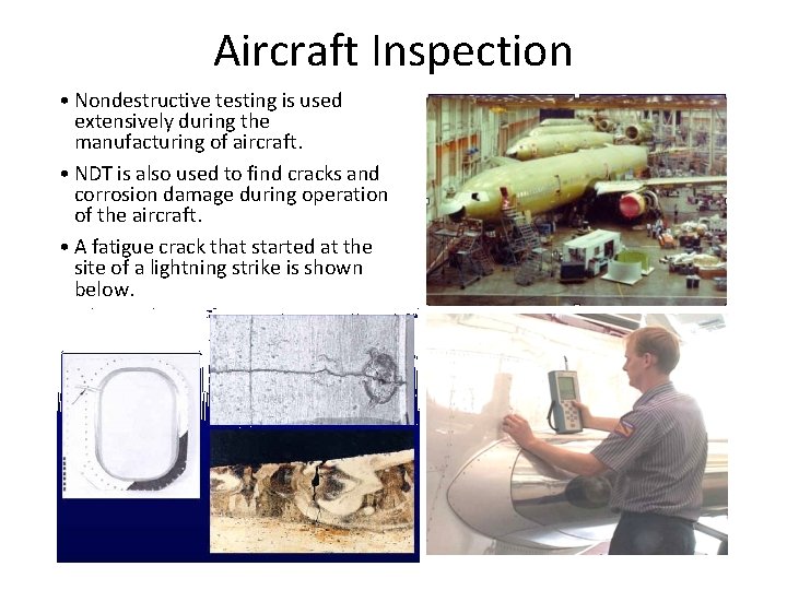 Aircraft Inspection • Nondestructive testing is used extensively during the manufacturing of aircraft. •