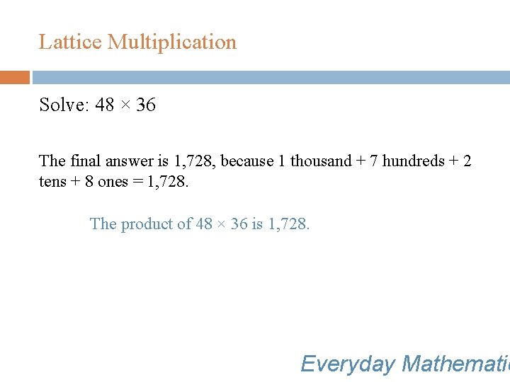 Lattice Multiplication Solve: 48 × 36 The final answer is 1, 728, because 1