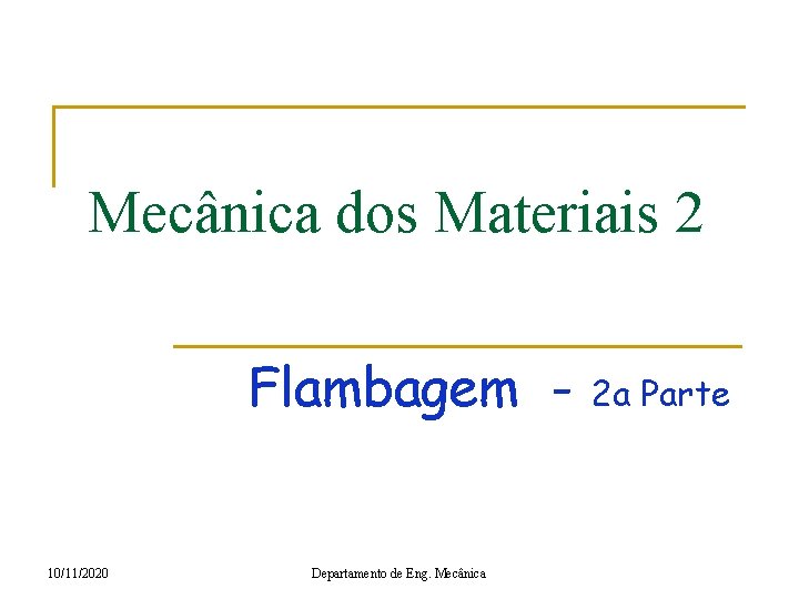 Mecânica dos Materiais 2 Flambagem - 10/11/2020 Departamento de Eng. Mecânica 2 a Parte