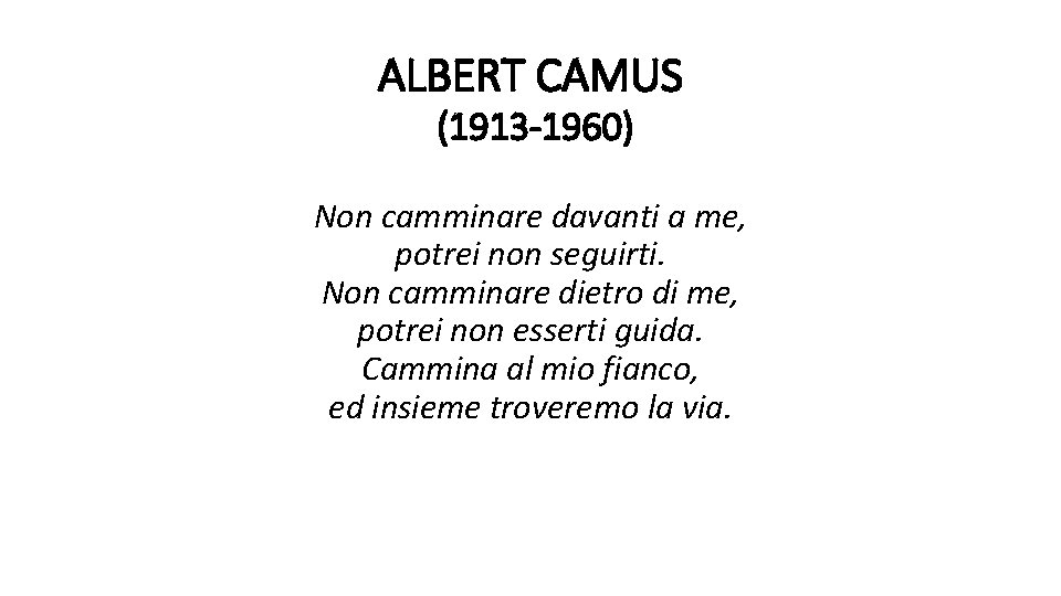 ALBERT CAMUS (1913 -1960) Non camminare davanti a me, potrei non seguirti. Non camminare