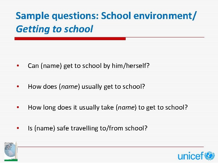 Sample questions: School environment/ Getting to school • Can (name) get to school by