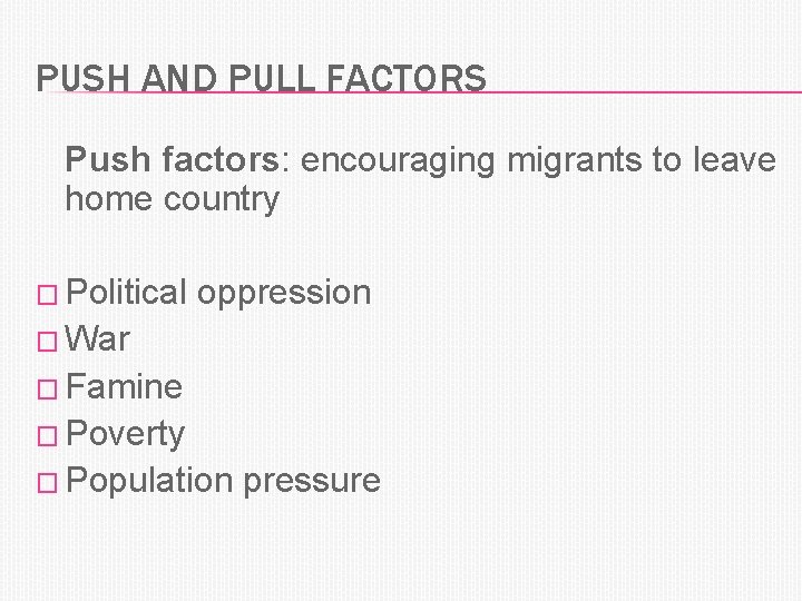 PUSH AND PULL FACTORS Push factors: encouraging migrants to leave home country � Political