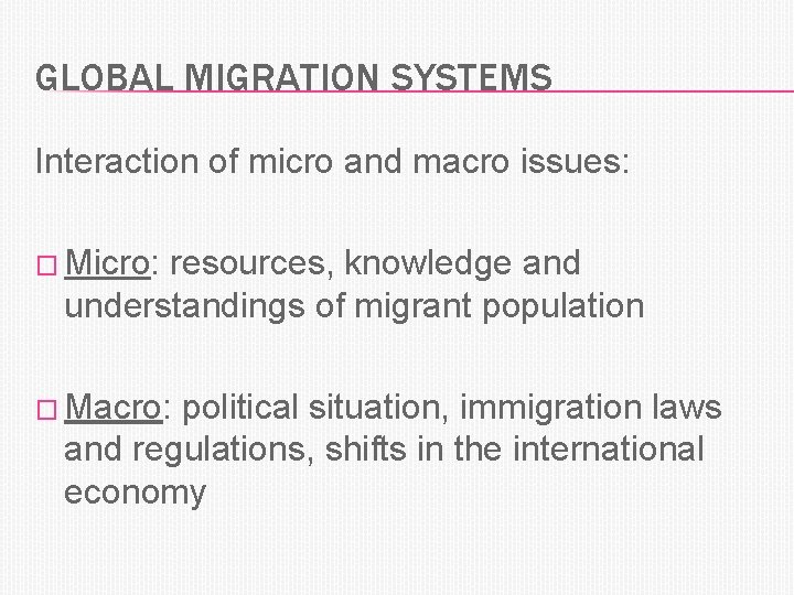 GLOBAL MIGRATION SYSTEMS Interaction of micro and macro issues: � Micro: resources, knowledge and