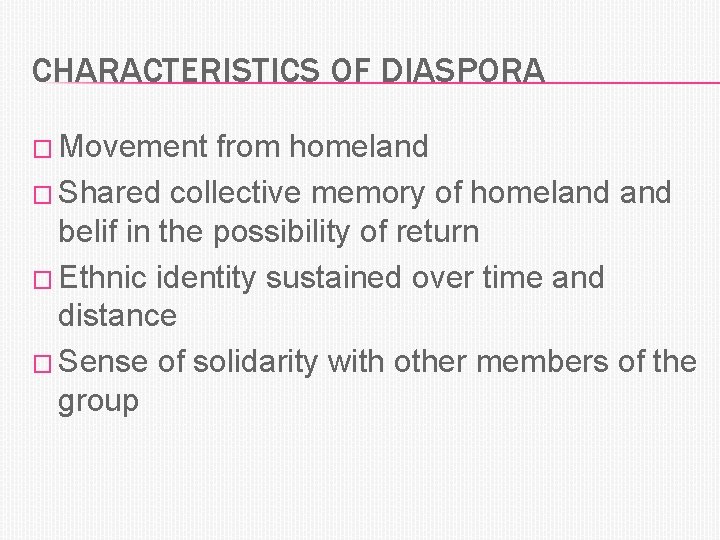 CHARACTERISTICS OF DIASPORA � Movement from homeland � Shared collective memory of homeland belif