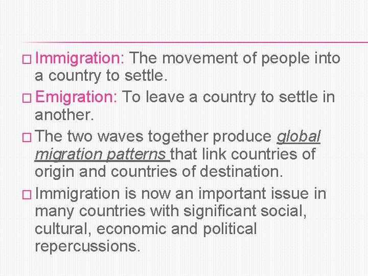 � Immigration: The movement of people into a country to settle. � Emigration: To