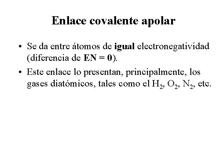 Enlace covalente apolar • Se da entre átomos de igual electronegatividad (diferencia de EN