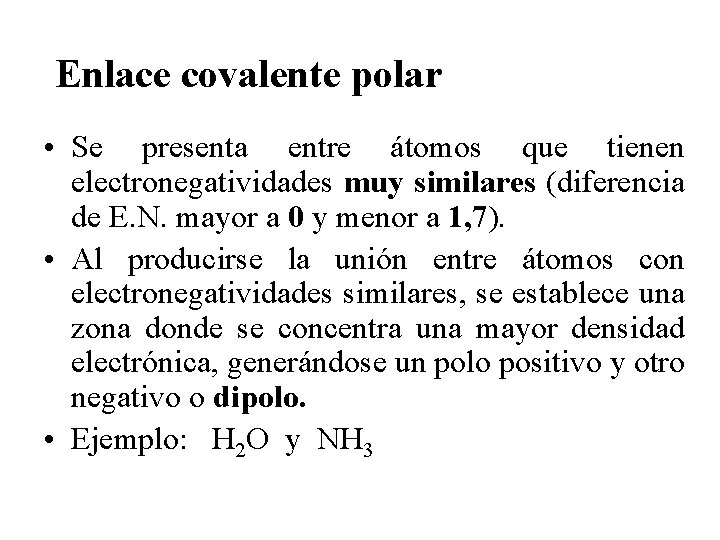 Enlace covalente polar • Se presenta entre átomos que tienen electronegatividades muy similares (diferencia