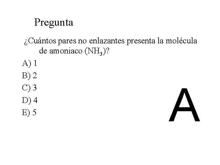 Pregunta ¿Cuántos pares no enlazantes presenta la molécula de amoniaco (NH 3)? A) 1
