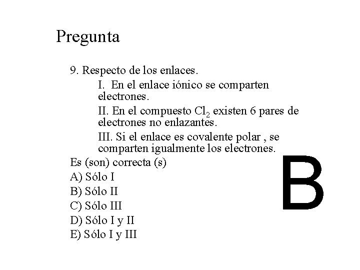 Pregunta 9. Respecto de los enlaces. I. En el enlace iónico se comparten electrones.