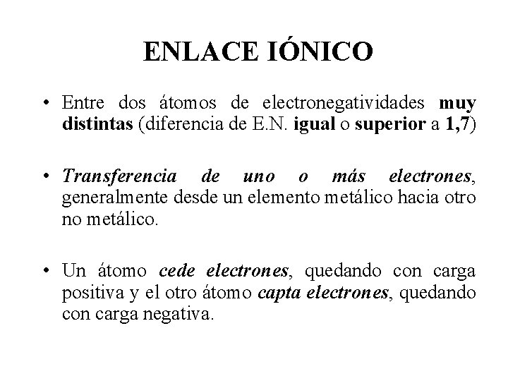 ENLACE IÓNICO • Entre dos átomos de electronegatividades muy distintas (diferencia de E. N.