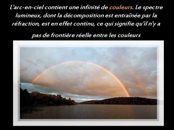 L'arc-en-ciel contient une infinité de couleurs. Le spectre lumineux, dont la décomposition est entraînée