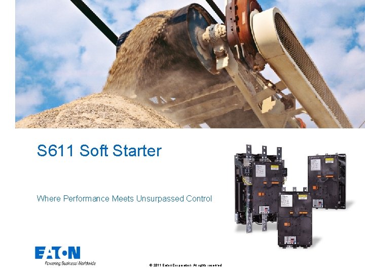 S 611 Soft Starter Where Performance Meets Unsurpassed Control © 2011 Eaton Corporation. All
