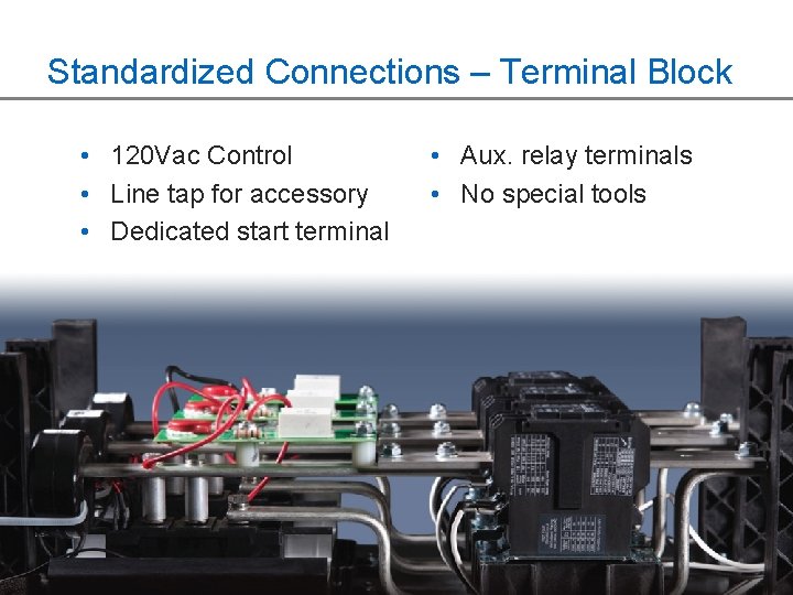 Standardized Connections – Terminal Block • 120 Vac Control • Line tap for accessory
