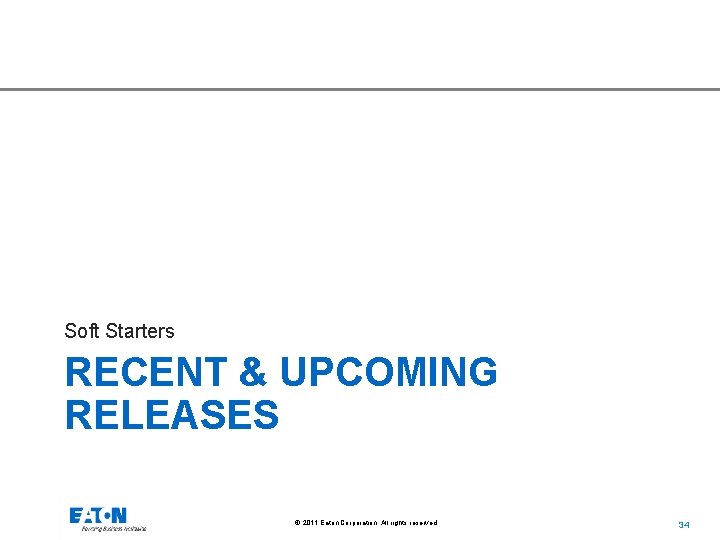Soft Starters RECENT & UPCOMING RELEASES © 2011 Eaton Corporation. All rights reserved. 34