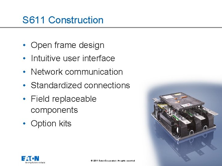S 611 Construction • Open frame design • Intuitive user interface • Network communication