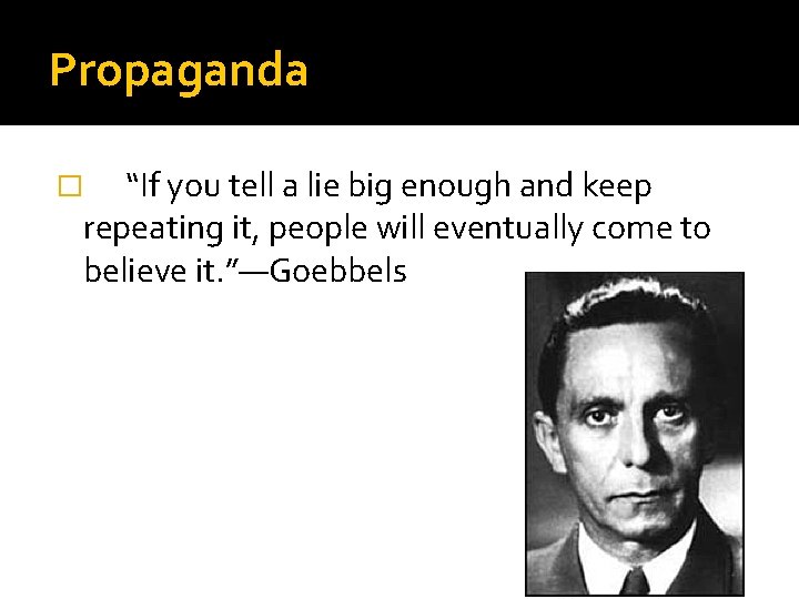 Propaganda � “If you tell a lie big enough and keep repeating it, people