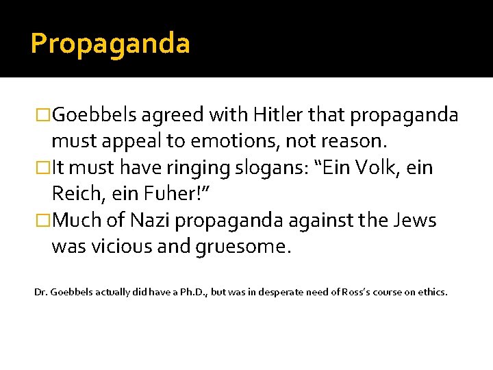 Propaganda �Goebbels agreed with Hitler that propaganda must appeal to emotions, not reason. �It