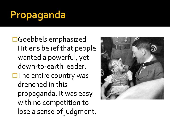 Propaganda �Goebbels emphasized Hitler’s belief that people wanted a powerful, yet down-to-earth leader. �The