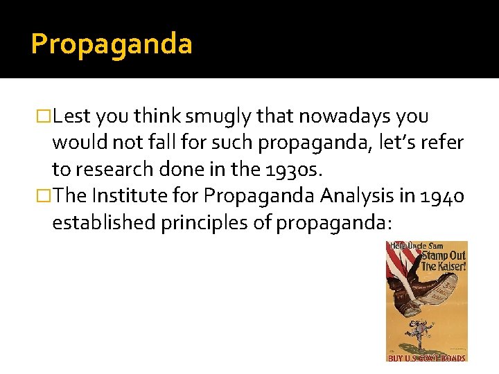 Propaganda �Lest you think smugly that nowadays you would not fall for such propaganda,