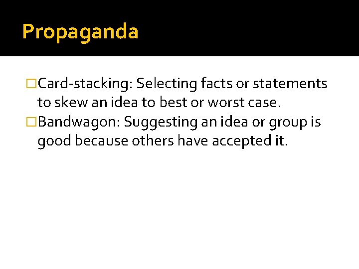 Propaganda �Card-stacking: Selecting facts or statements to skew an idea to best or worst