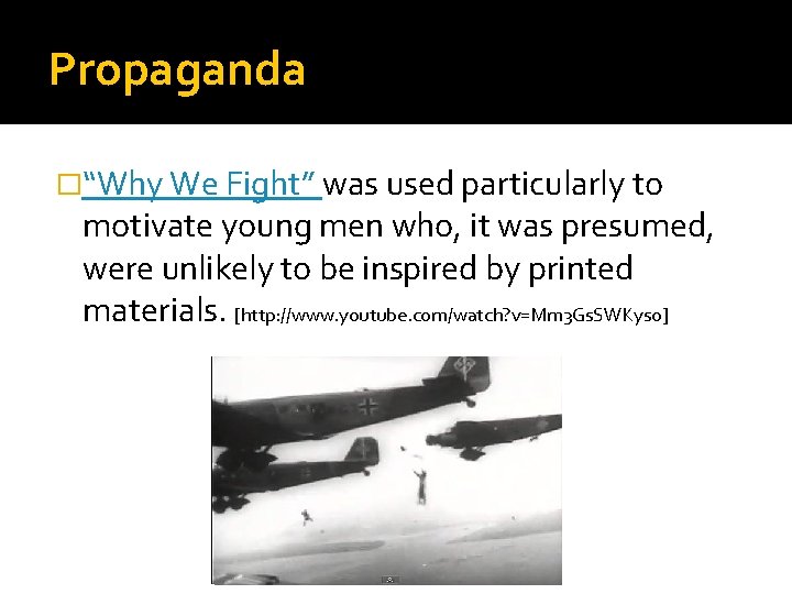 Propaganda �“Why We Fight” was used particularly to motivate young men who, it was