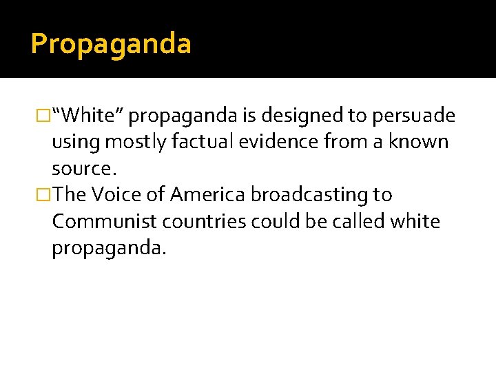 Propaganda �“White” propaganda is designed to persuade using mostly factual evidence from a known