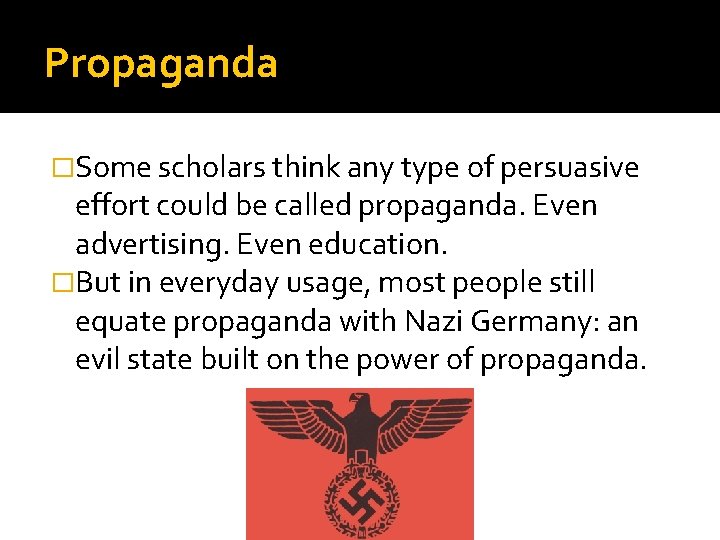 Propaganda �Some scholars think any type of persuasive effort could be called propaganda. Even