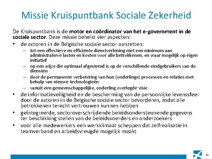 Missie Kruispuntbank Sociale Zekerheid De Kruispuntbank is de motor en coördinator van het e-government Missie Kruispuntbank Sociale Zekerheid De Kruispuntbank is de motor en coördinator van het e-government