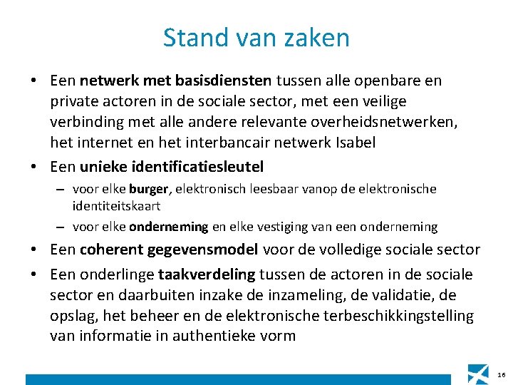 Stand van zaken • Een netwerk met basisdiensten tussen alle openbare en private actoren Stand van zaken • Een netwerk met basisdiensten tussen alle openbare en private actoren