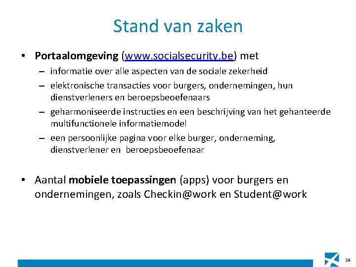 Stand van zaken • Portaalomgeving (www. socialsecurity. be) met – informatie over alle aspecten Stand van zaken • Portaalomgeving (www. socialsecurity. be) met – informatie over alle aspecten