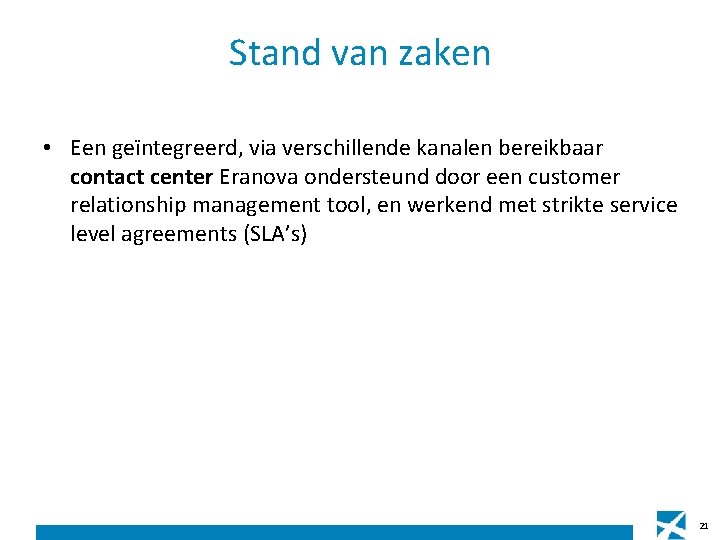 Stand van zaken • Een geïntegreerd, via verschillende kanalen bereikbaar contact center Eranova ondersteund Stand van zaken • Een geïntegreerd, via verschillende kanalen bereikbaar contact center Eranova ondersteund