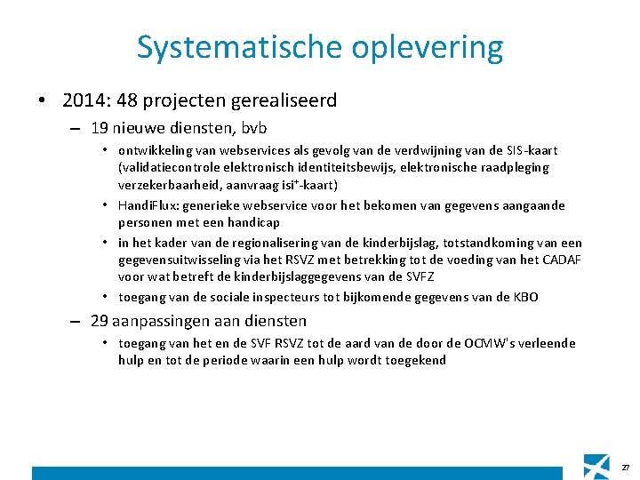 Systematische oplevering • 2014: 48 projecten gerealiseerd – 19 nieuwe diensten, bvb • ontwikkeling Systematische oplevering • 2014: 48 projecten gerealiseerd – 19 nieuwe diensten, bvb • ontwikkeling