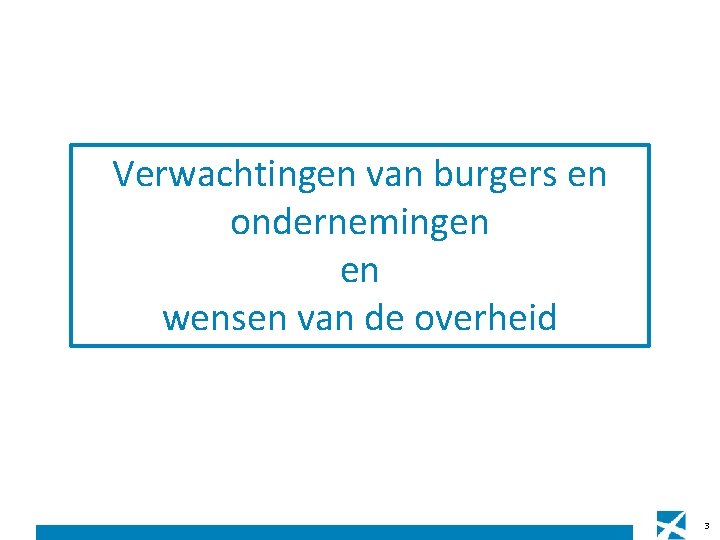 Verwachtingen van burgers en ondernemingen en wensen van de overheid 3 Verwachtingen van burgers en ondernemingen en wensen van de overheid 3
