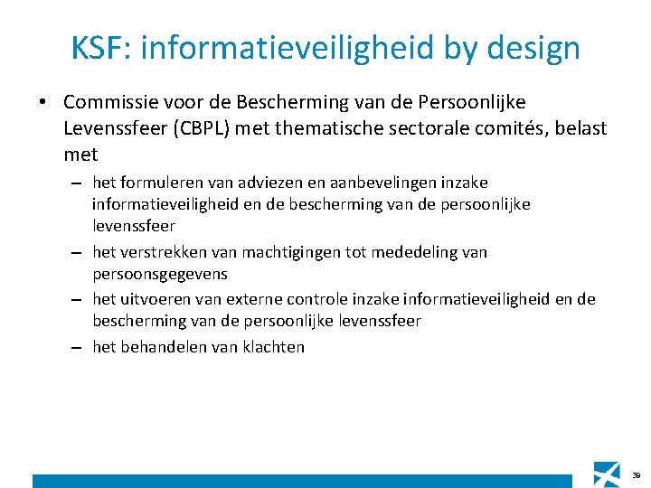 KSF: informatieveiligheid by design • Commissie voor de Bescherming van de Persoonlijke Levenssfeer (CBPL) KSF: informatieveiligheid by design • Commissie voor de Bescherming van de Persoonlijke Levenssfeer (CBPL)