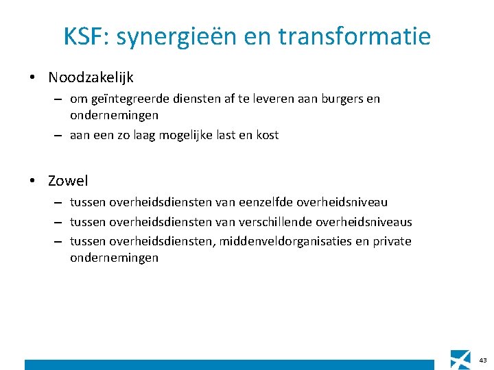KSF: synergieën en transformatie • Noodzakelijk – om geïntegreerde diensten af te leveren aan KSF: synergieën en transformatie • Noodzakelijk – om geïntegreerde diensten af te leveren aan