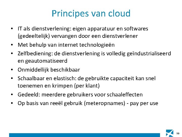 Principes van cloud • IT als dienstverlening: eigen apparatuur en softwares (gedeeltelijk) vervangen door Principes van cloud • IT als dienstverlening: eigen apparatuur en softwares (gedeeltelijk) vervangen door