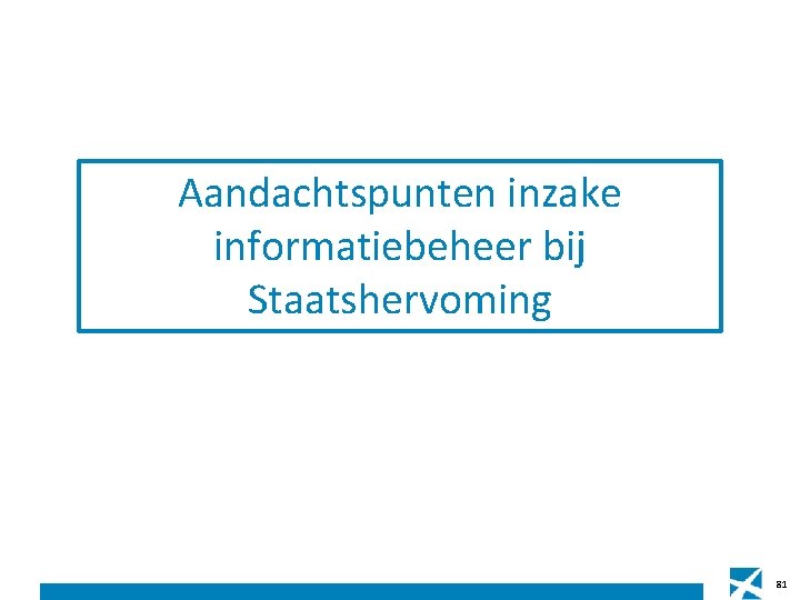 Aandachtspunten inzake informatiebeheer bij Staatshervoming 81 Aandachtspunten inzake informatiebeheer bij Staatshervoming 81