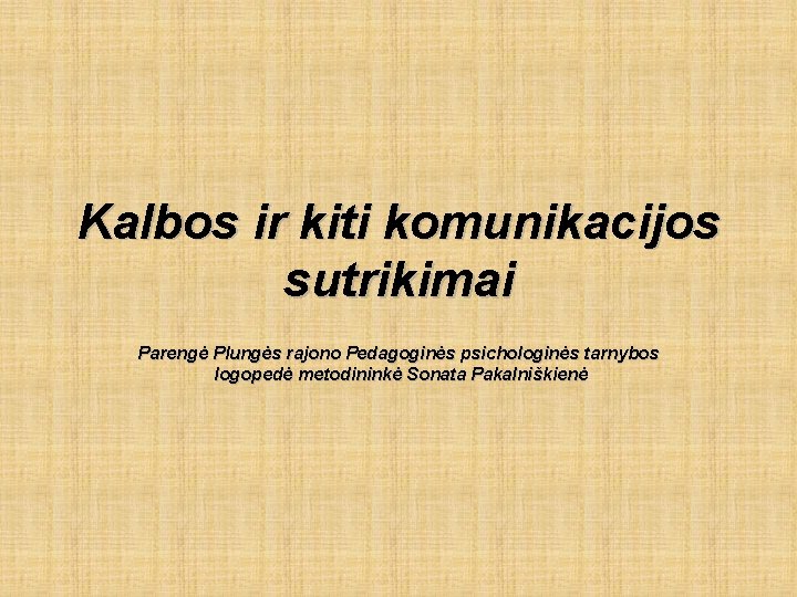 Kalbos ir kiti komunikacijos sutrikimai Parengė Plungės rajono Pedagoginės psichologinės tarnybos logopedė metodininkė Sonata