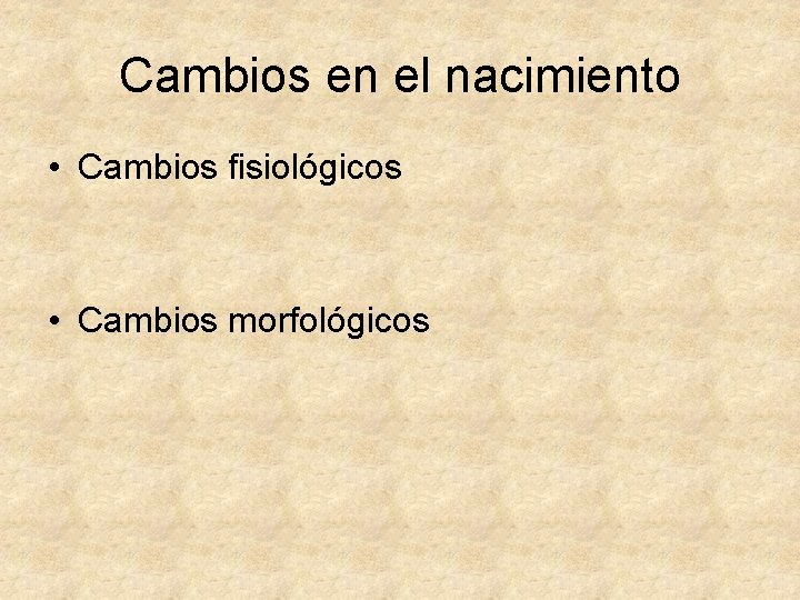 Cambios en el nacimiento • Cambios fisiológicos • Cambios morfológicos 